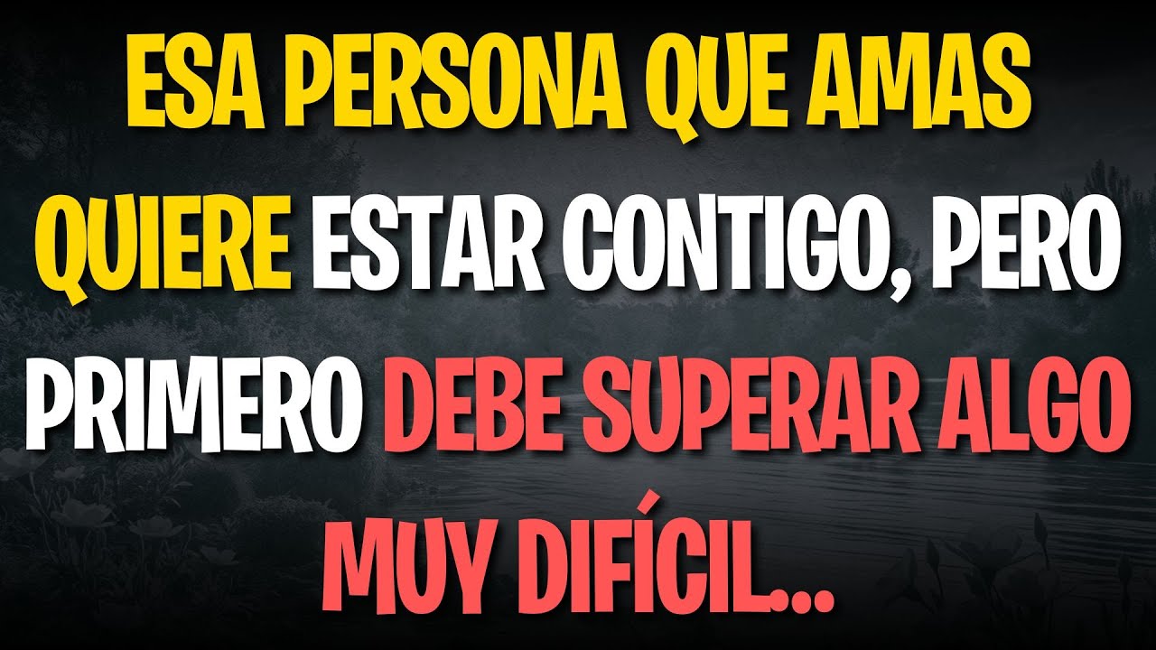 ESA PERSONA QUE AMAS QUIERE ESTAR CONTIGO, PERO PRIMERO DEBE SUPERAR ALGO MUY DIFÍCIL…