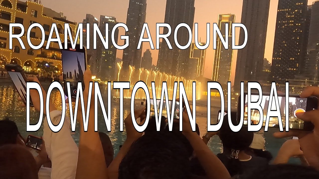 ROAMING AROUND IN DOWNTOWN DUBAI