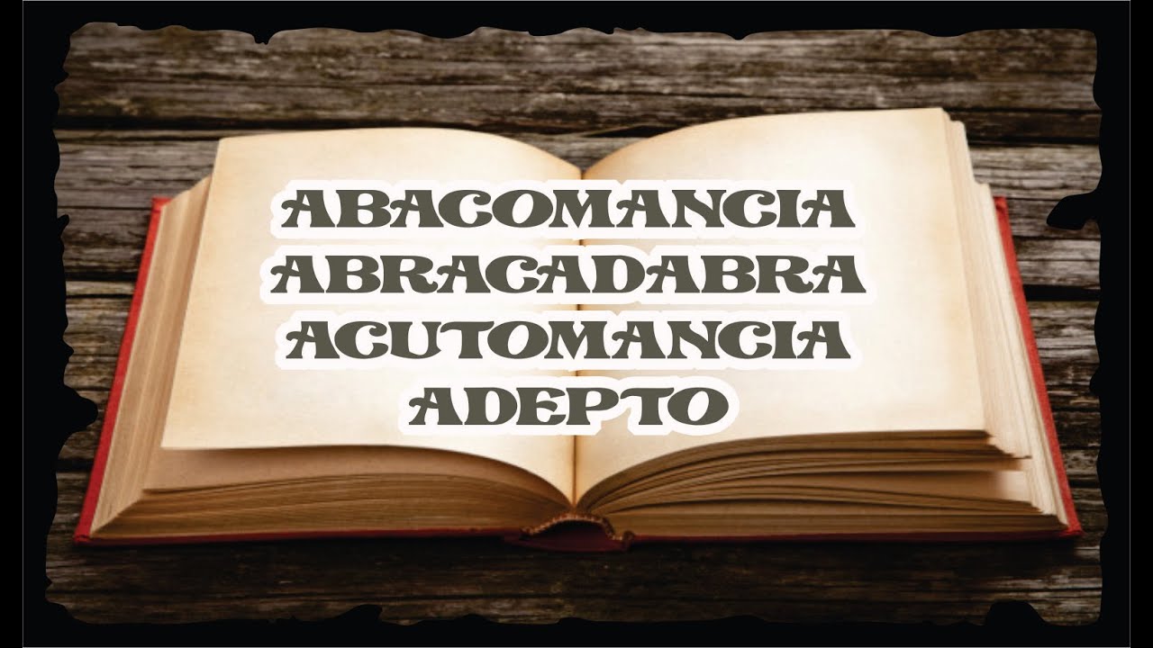 ABACOMANCIA - ABRACADABRA - ACUTOMANCIA - ADEPTO | DICCIONARIO ESOTERICO