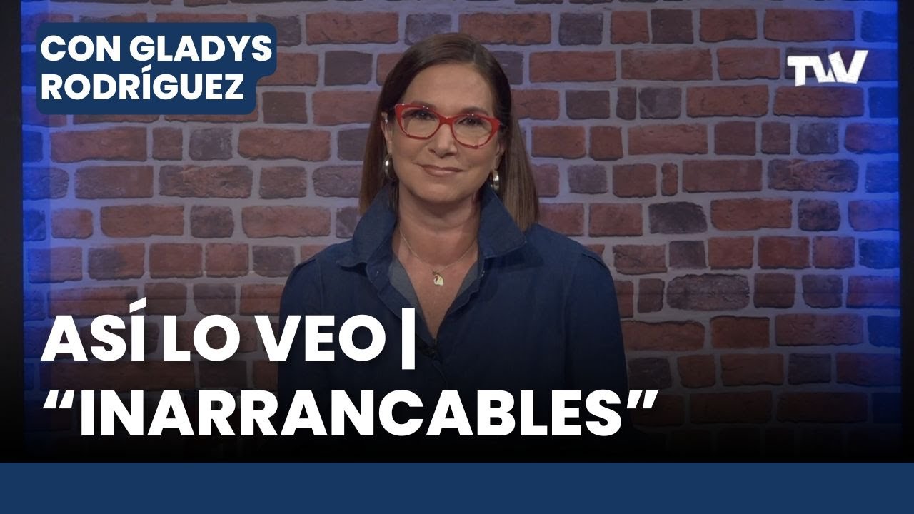 As&iacute; lo Veo 📌👓 &ldquo;Inarrancables&rdquo; | Editorial Con Gladys Rodr&iacute;guez