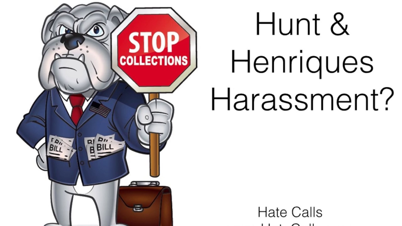 Hunt & Henriques Debt Harassment?