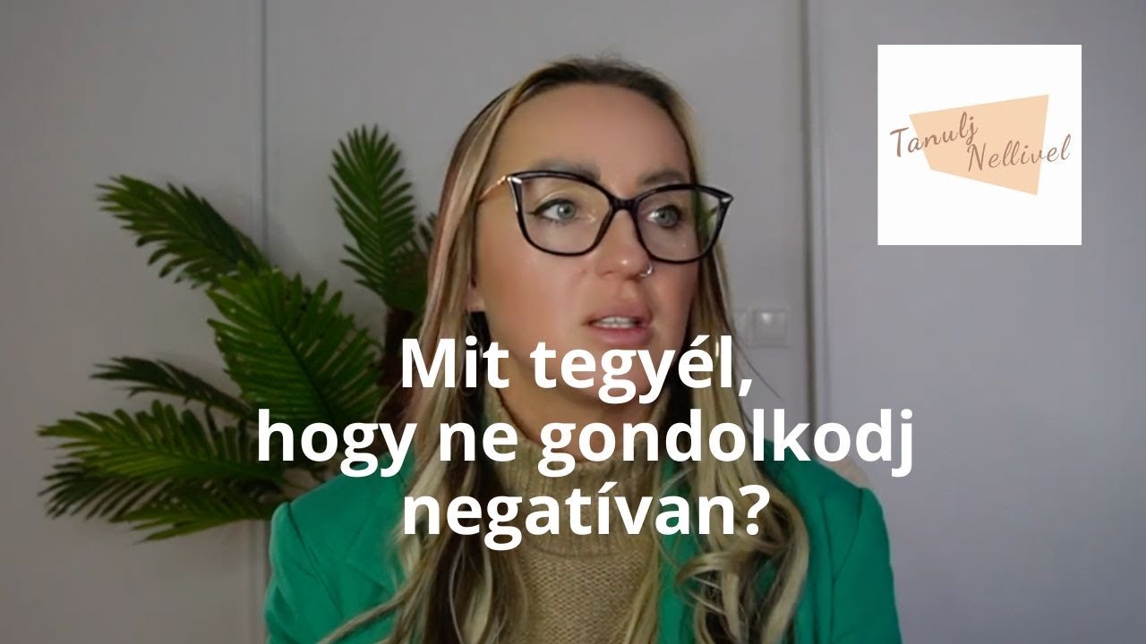 Mit tegy&eacute;l, hogy ne gondolkodj negat&iacute;van? | Tanulj Nellivel