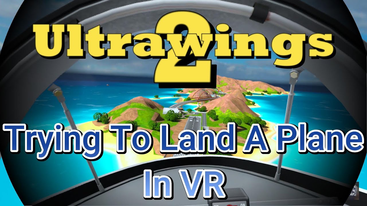 Trying To Land A Plane In VR - Ultrawings 2