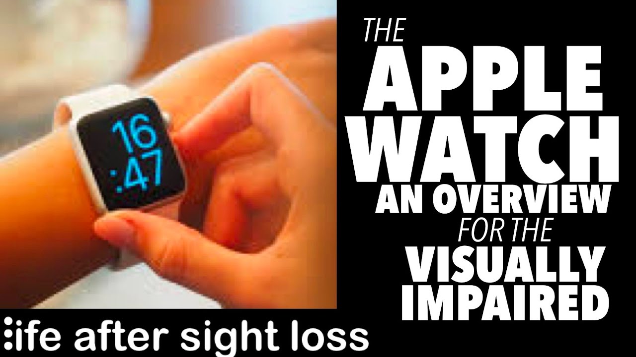 An Overview of the Apple Watch for the Visually Impaired | Life After Sight Loss