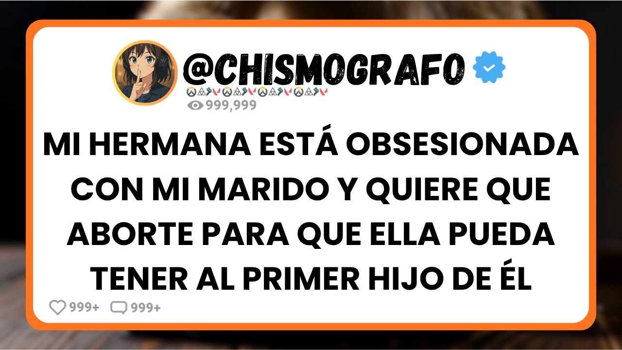 Mi HERMANA está OBSESIONADA con mi MARIDO y quiere que aborte para que ella pueda tener su hijo