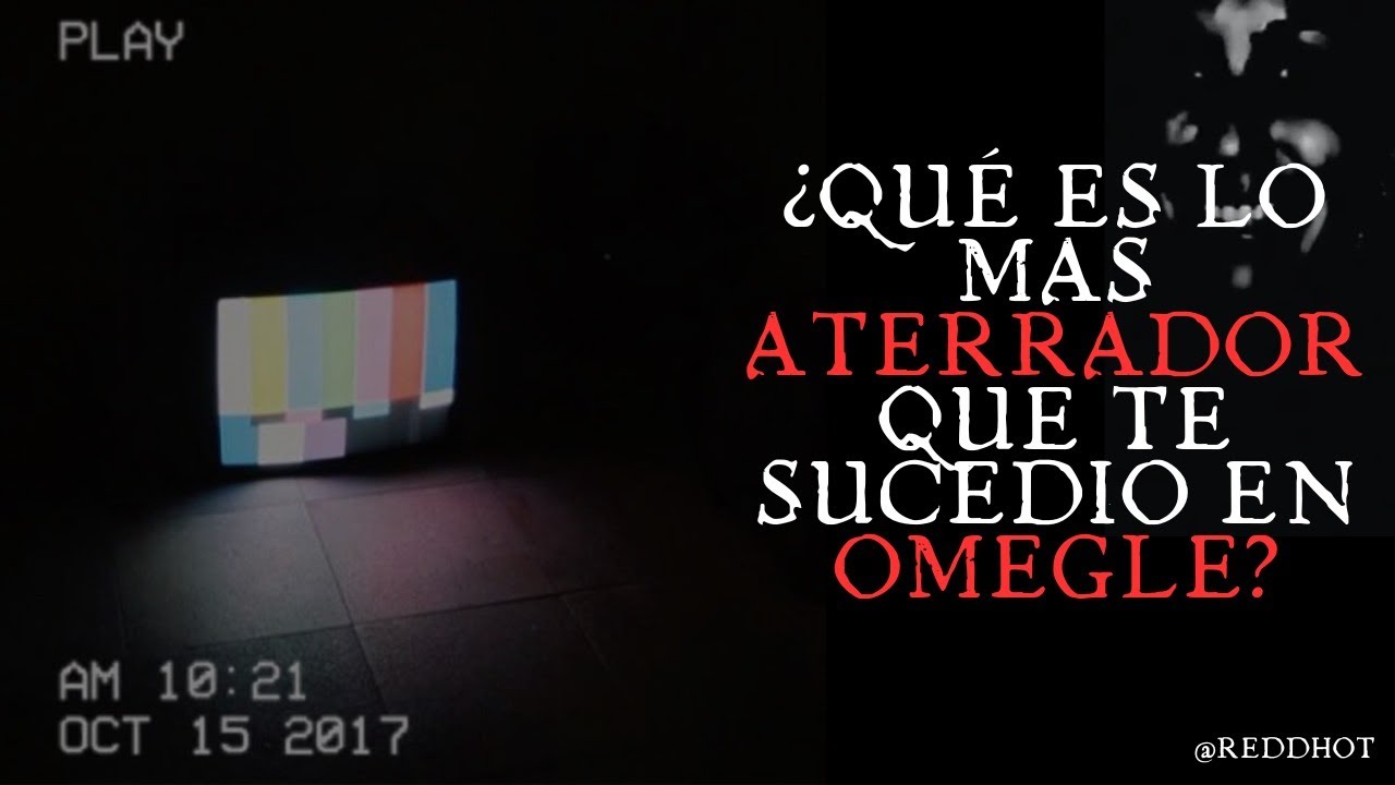¿Qué es lo mas aterrador que te sucedió en Omegle?