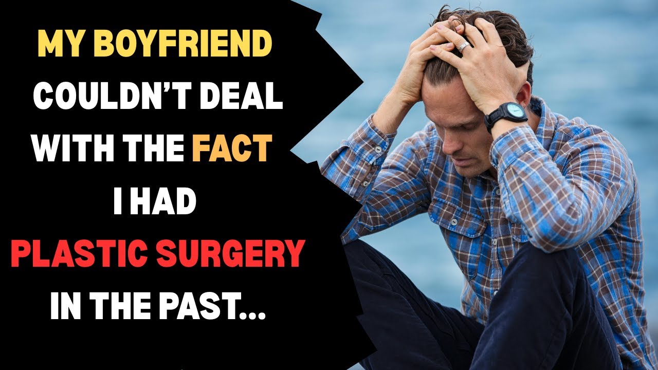 My Boyfriend Couldn't Deal With The Fact I Had Plastic Surgery... | reading reddit stories
