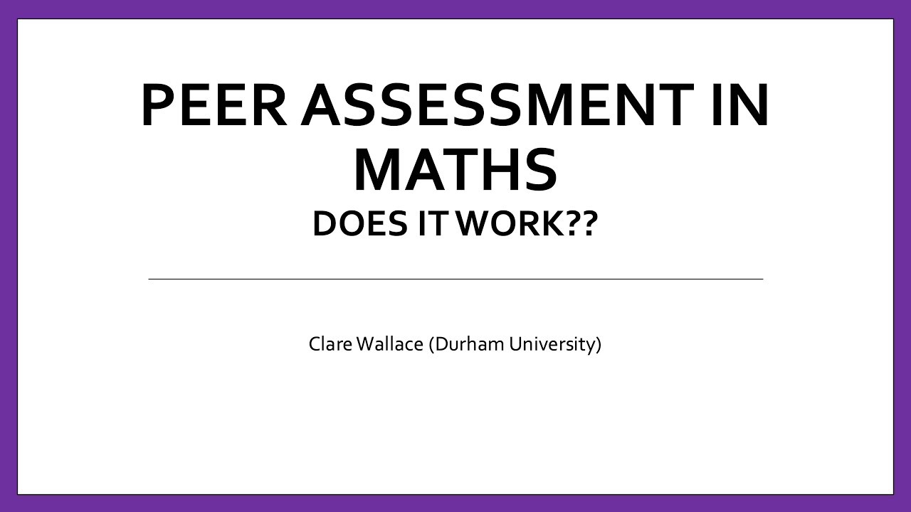 Peer assessment in maths: Can it work? Clare Wallace (Durham)
