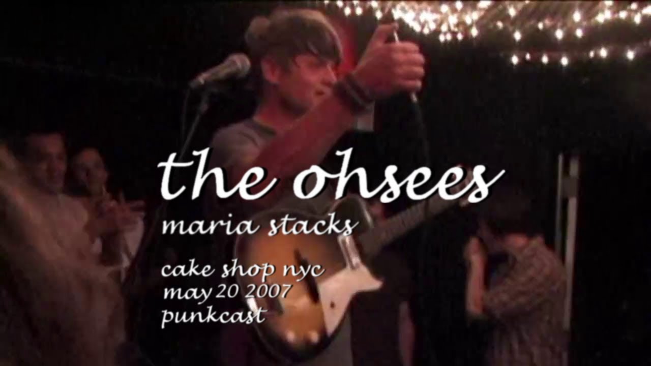 The Ohsees - Maria Stacks - 2007/05/20 - Punkcast 1156-02; Cake Shop, NYC, NY