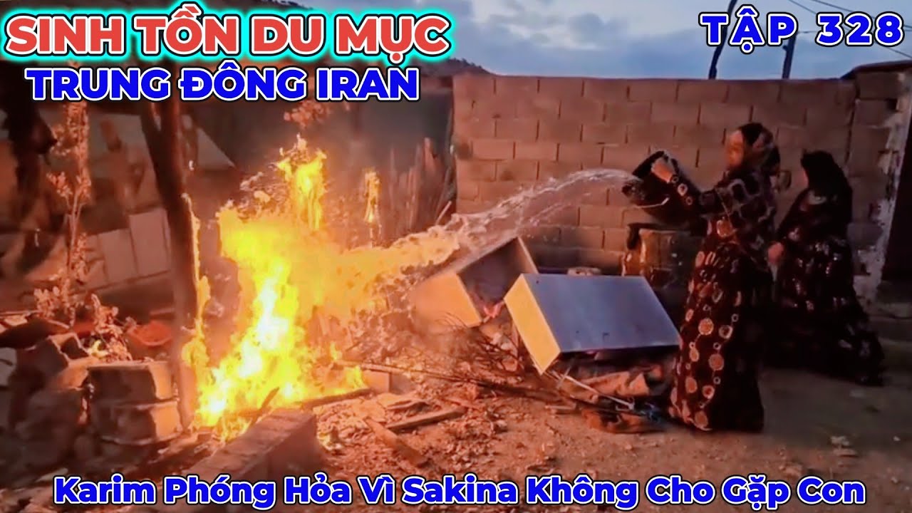 Phần 328: Karim Giận Dữ Lại Phóng Hoả Bên Ngoài Căn Nhà Của Sakina - Cuộc Sống Du Mục Iran