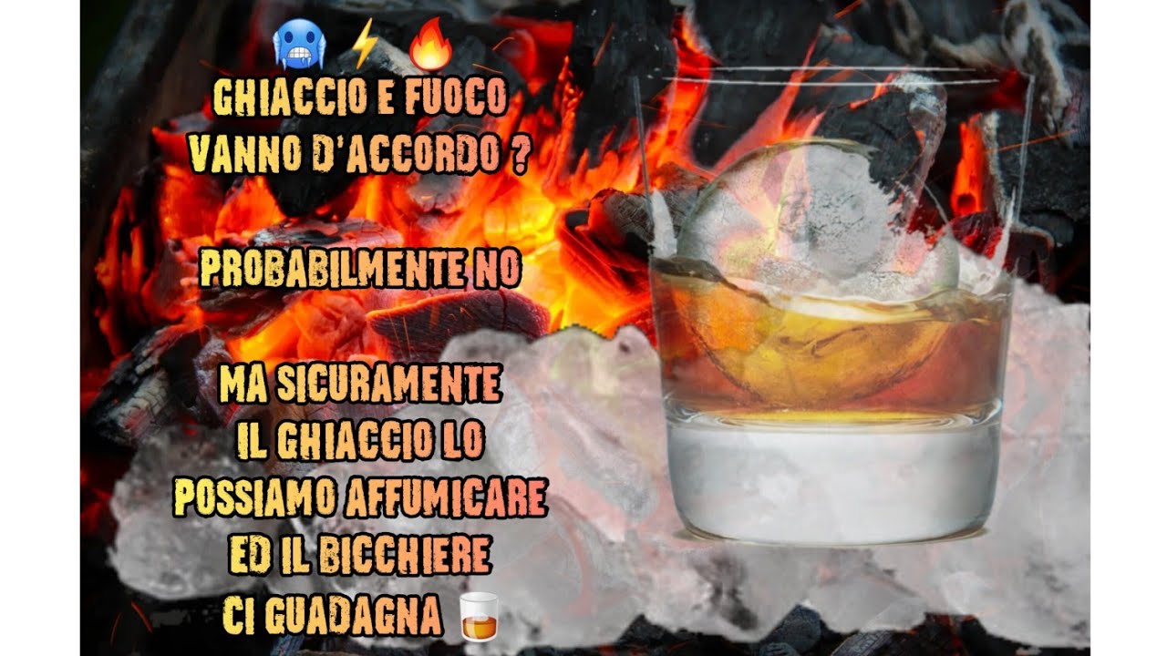Secondo voi ghiaccio e fuoco vanno d'accordo ?  E allora come facciamo a fare il ghiaccio affumicato