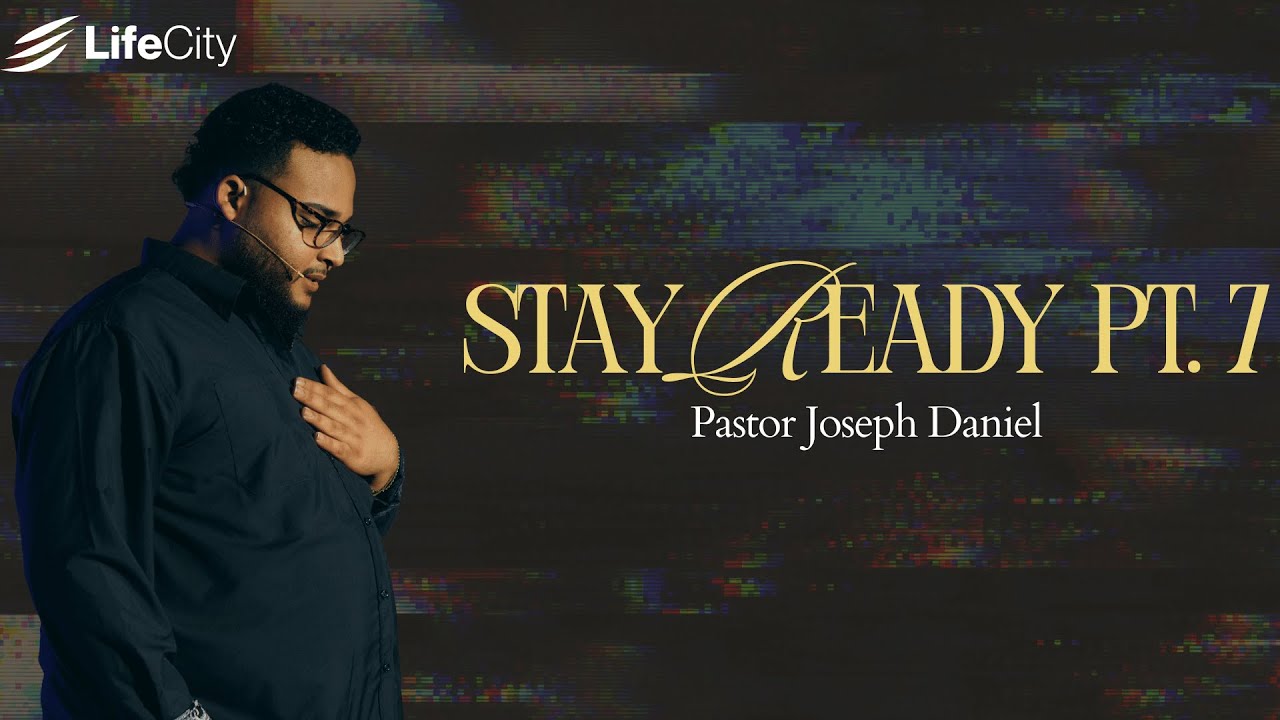 Stay Ready pt. 7 | LifeCity Church | Lead Pastor Joseph Daniel