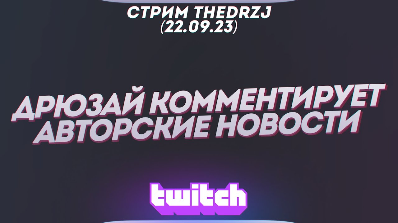 Стрим TheDRZJ (22.09.2023) - ДРЮЗАЙ КОММЕНТИРУЕТ АВТОРСКИЕ НОВОСТИ