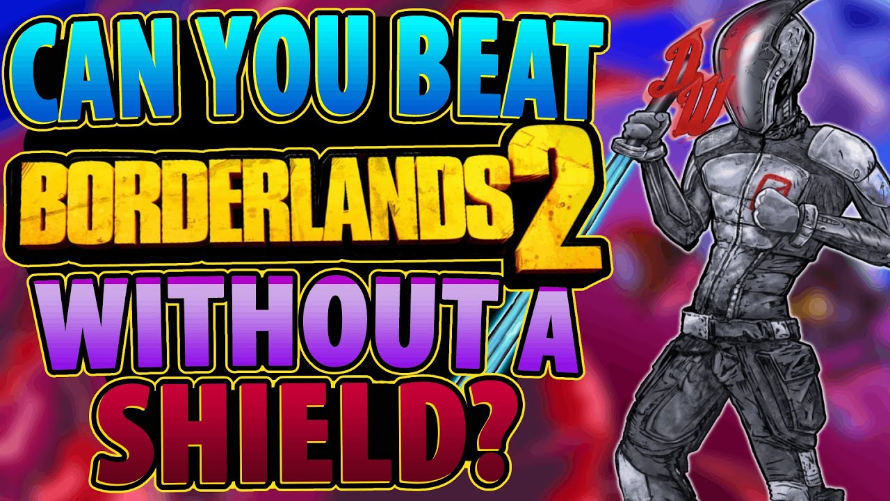 Can You Beat Borderlands 2 Without A Shield?