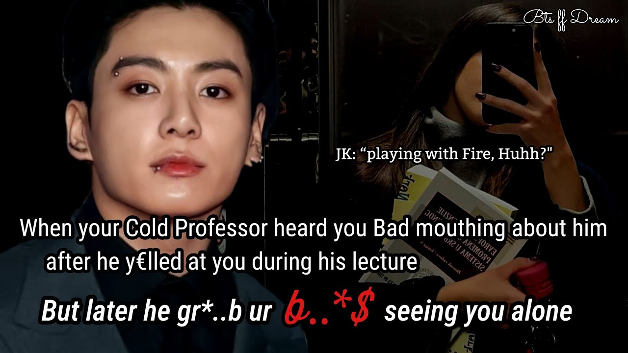 Jungkook ff When your cold professor sc&bull;lded you in classroom but later he found you b@d mouthing..