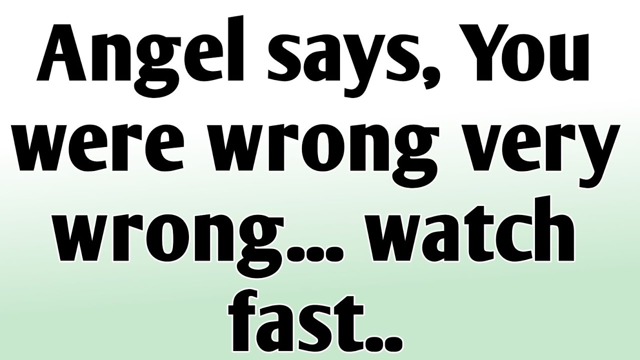 💸Angel says, You were wrong very wrong... watch fast..