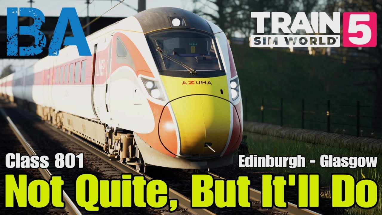 Not Quite, But It'll Do! - Class 801 - Edinburgh Glasgow - Train Sim World 5