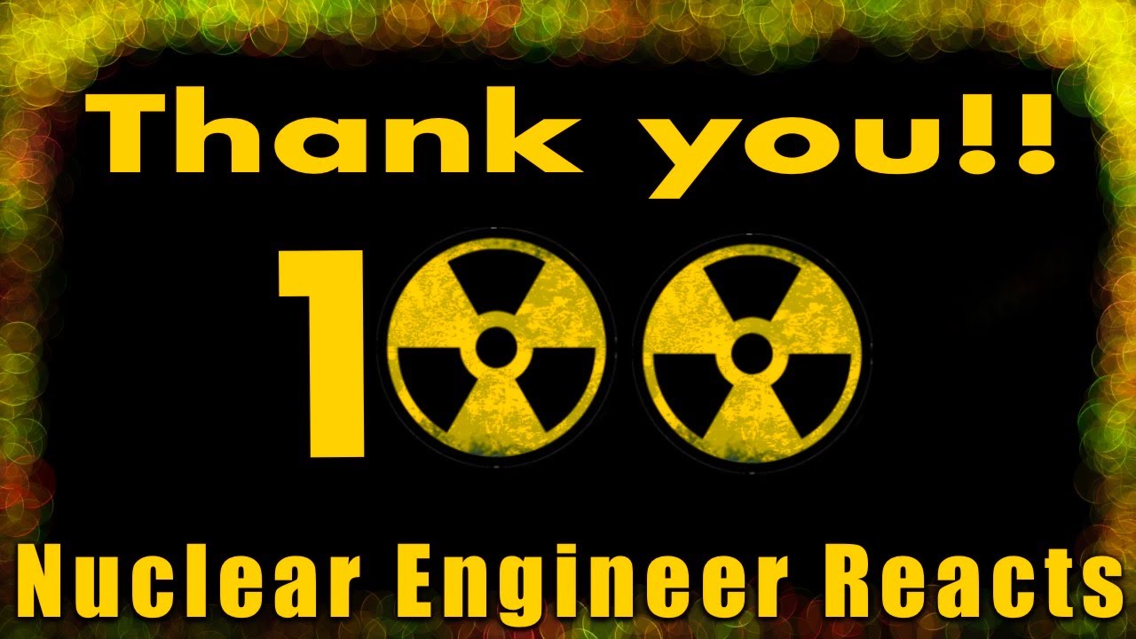 Thanks so much for 100 Subscribers! - Nuclear Engineer Reacts to Nuclear Memes