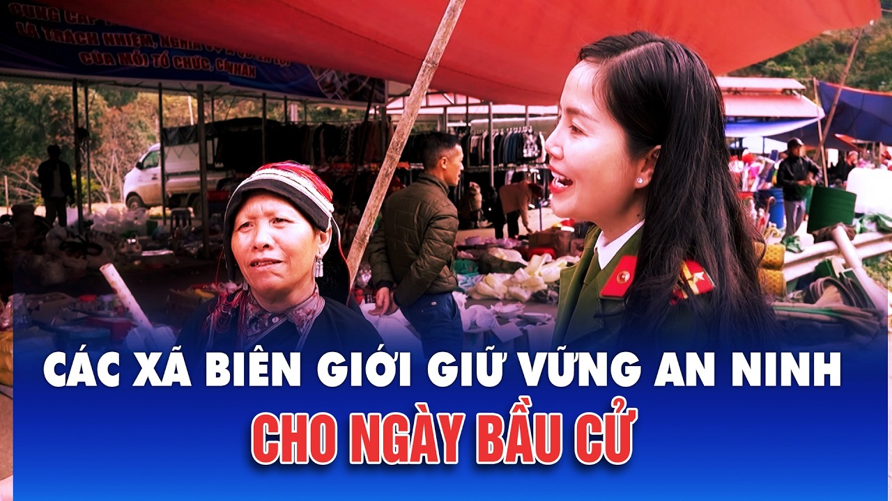Các xã biên giới giữ vững an ninh cho ngày bầu cử
