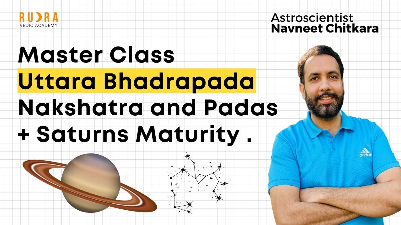 Master Class : Uttara Bhadrapada Nakshatra and Padas , Saturns Maturity .