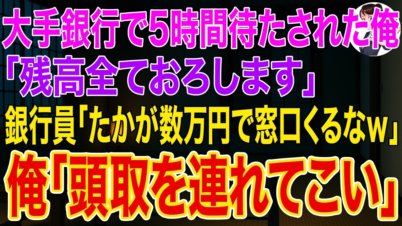 【スカッとする話】大手銀行で5時間待たされた俺「残高全ておろします」銀行員「たかが数万円で窓口くるなｗ」➡直後、俺「頭取を連れてこい」
