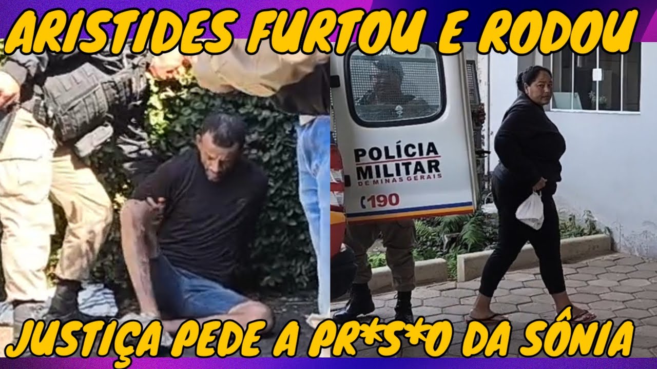ARISTIDES FURTOU E RODOU / JUSTIÇA PEDIU A P*I*ÃO DA SÔNIA