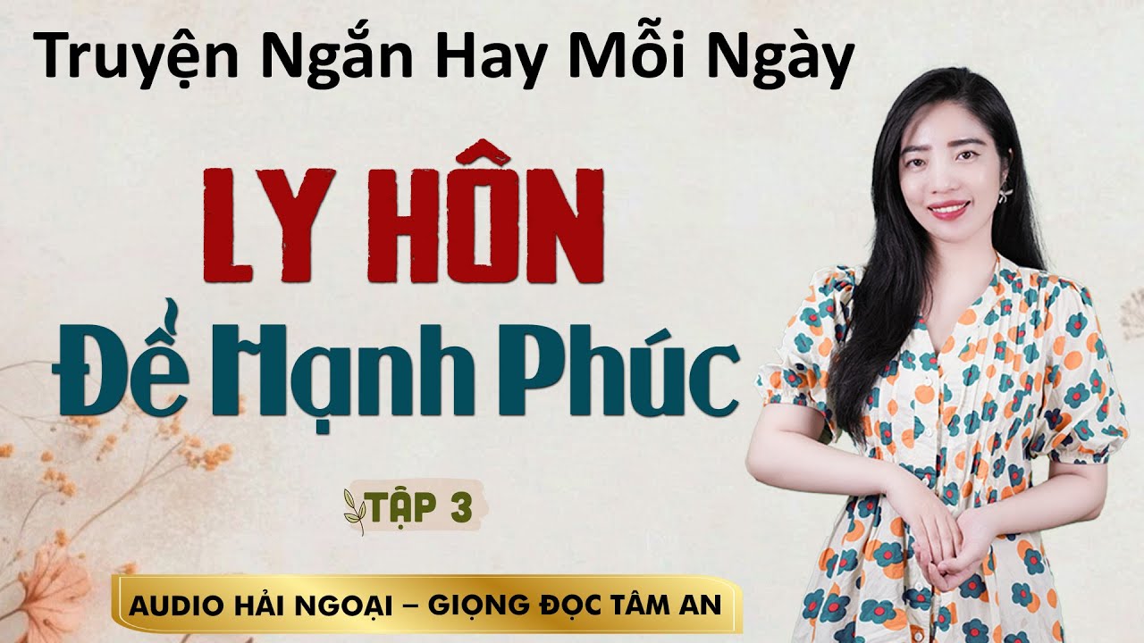 Truyện Tâm Lý Xã Hội Hay - Ly Hôn Để Hạnh Phúc Tập 3 - Tâm An Diễn Đọc - Nghe Truyện Ngủ Ngon Hơn
