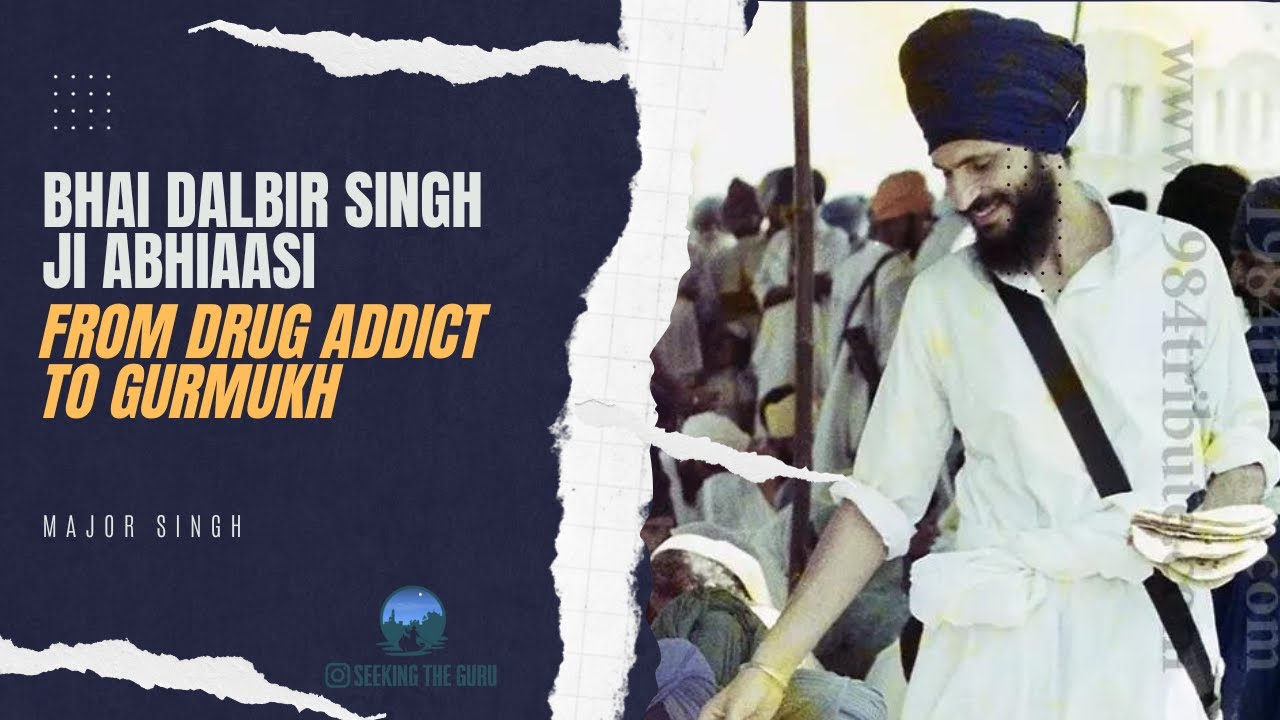 Bhai Dalbir Singh Ji Abhiaasi : From drug addict to Gurmukh