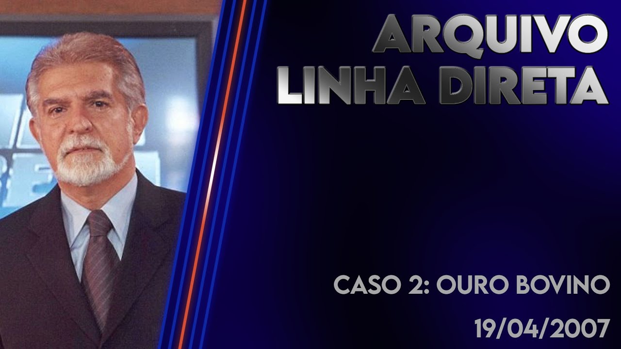 Linha direta 19/04/2007 – Caso 2: Ouro Bovino