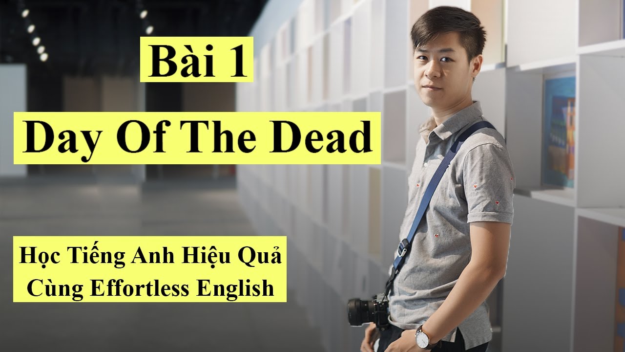 Bài 1 Day Of The Dead | Hướng Dẫn Học Tiếng Anh Cùng Effortless English