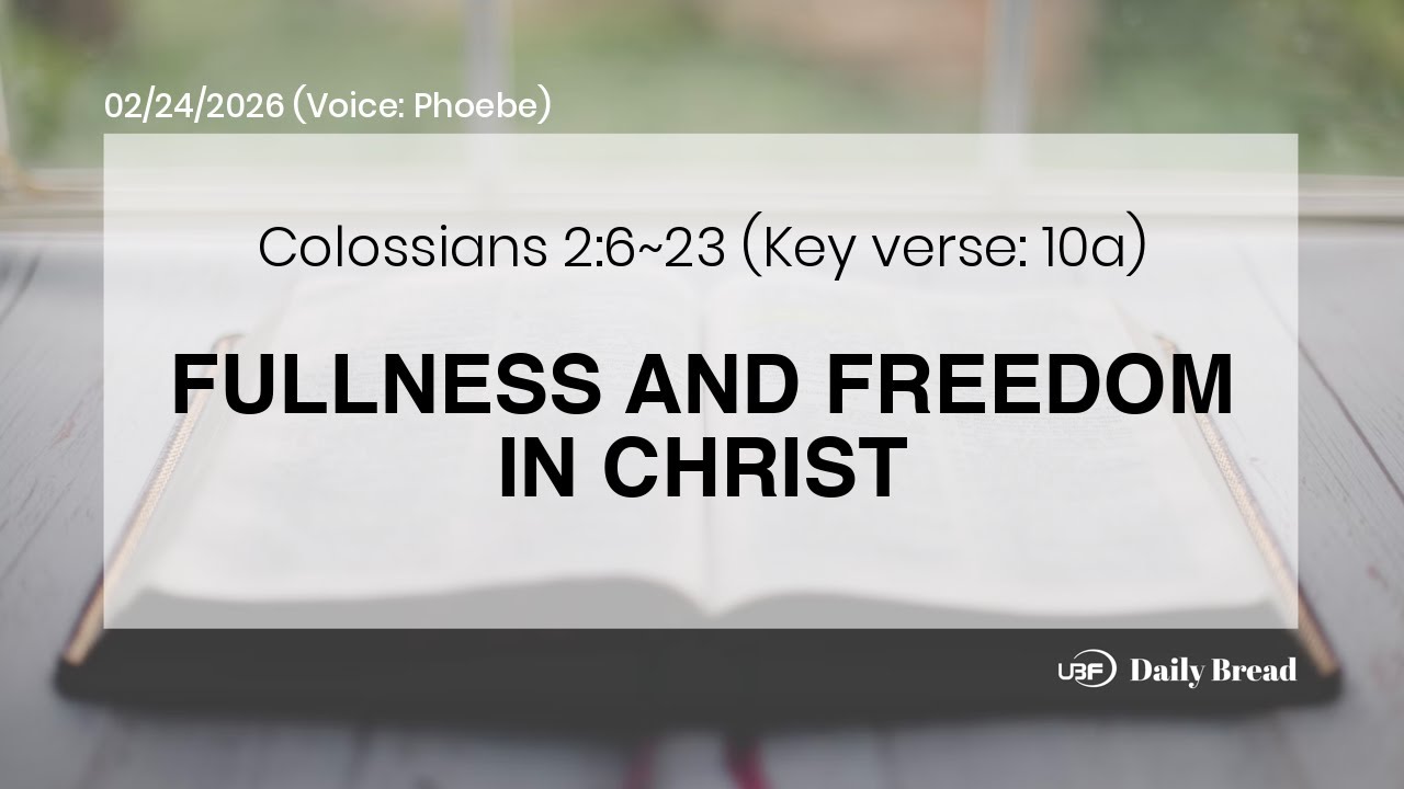 FULLNESS AND FREEDOM IN CHRIST, Col 2:6~23, 02/24/2026 / UBF Daily Bread