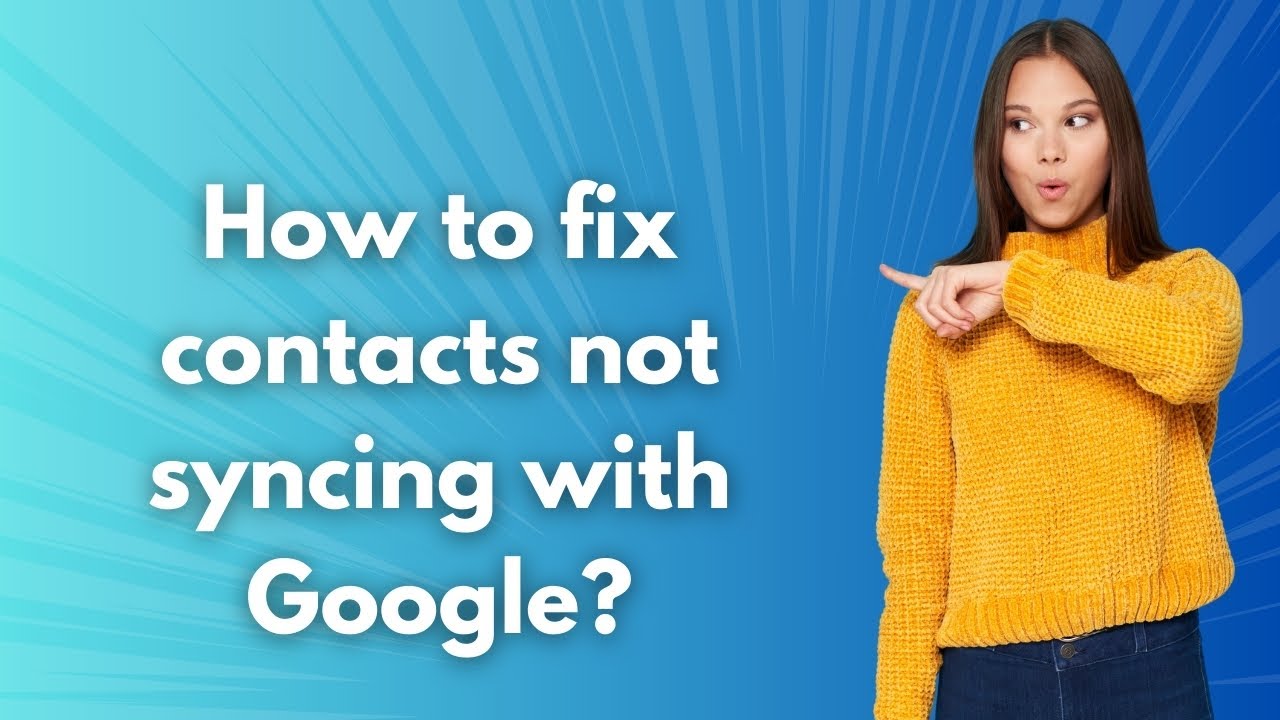 How to fix contacts not syncing with Google ? - Step by Step