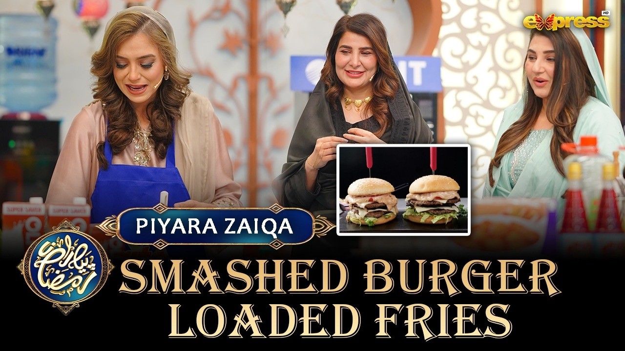 Piyara Zaiqa Full | Smashed Burger Loaded Fries | Ramzan Day 10 | Express TV