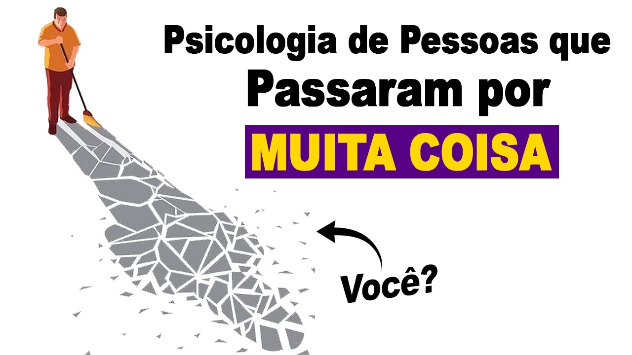 A Psicologia das Pessoas que Passaram por COISAS (Demais)