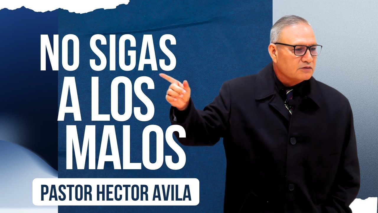 Pastor Héctor Ávila- NO SIGAS A LOS MALOS