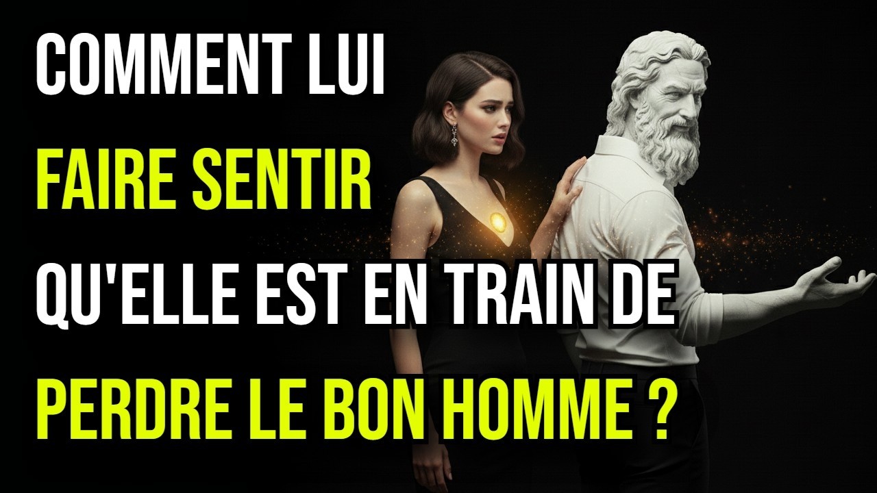 COMMENT LUI FAIRE SENTIR QU'ELLE EST EN TRAIN DE PERDRE LE BON HOMME ?