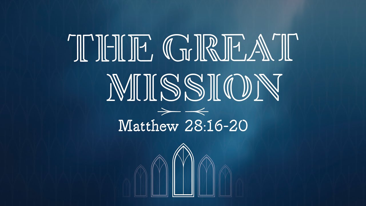 The Great Mission - Matthew 28:16-20