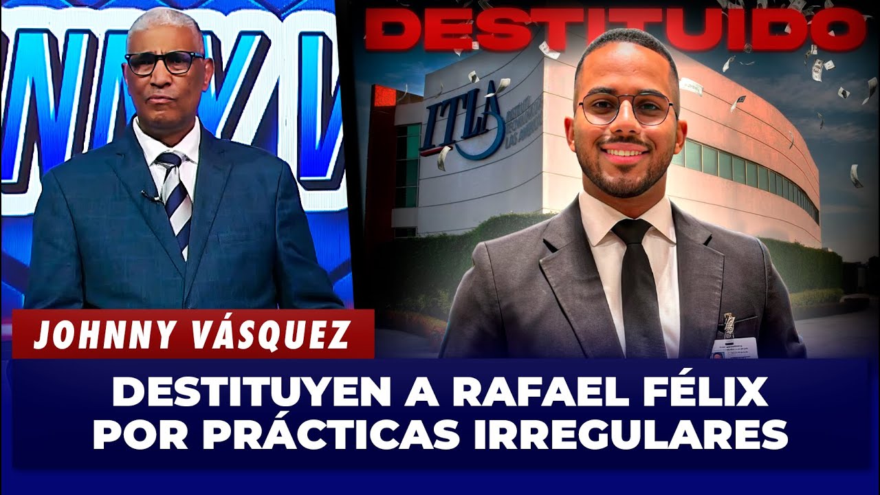 Johnny Vásquez: Destituyen a Rafael Félix por prácticas irregulares | El Garrote