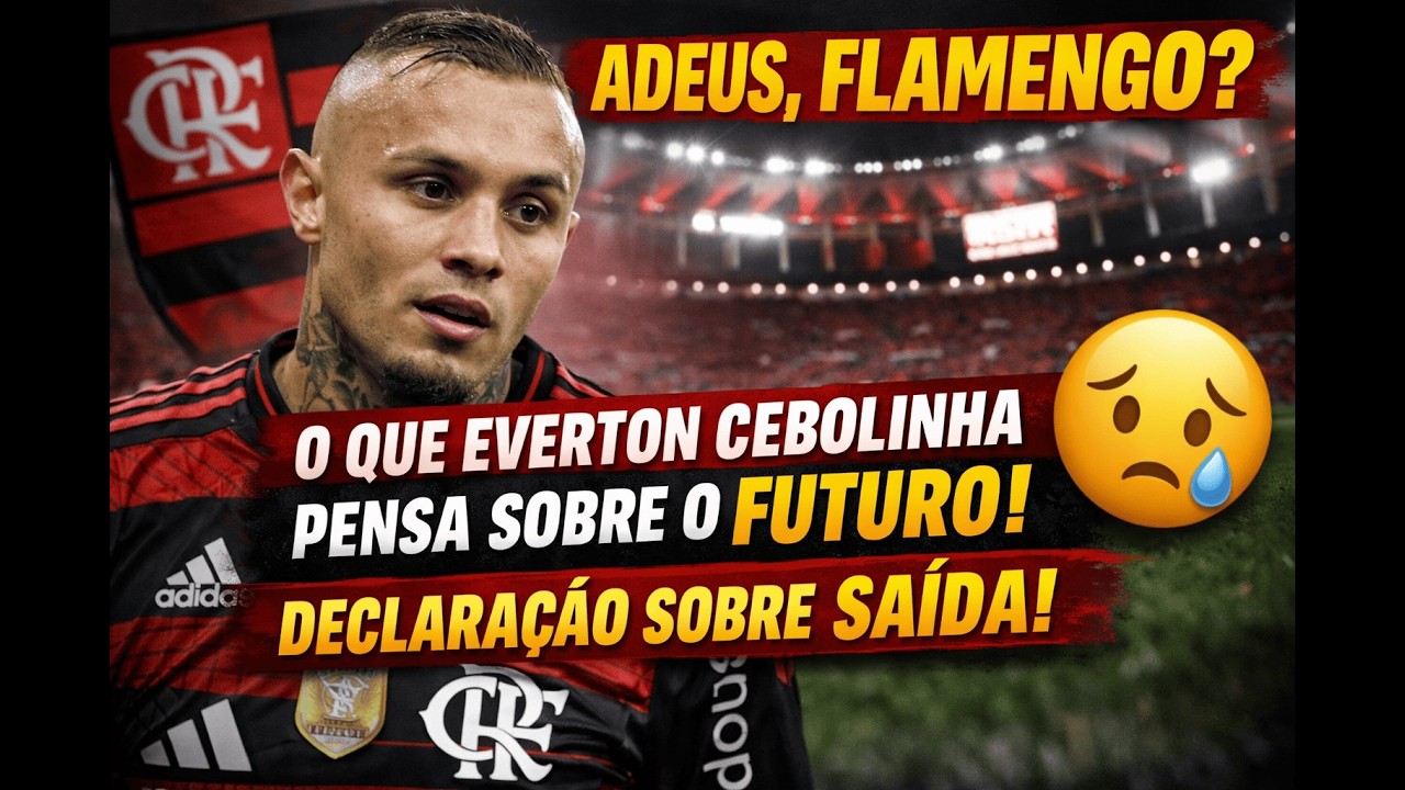 ADEUS, FLAMENGO O QUE EVERTON CEBOLINHA PENSA SOBRE O FUTURO APÓS DECLARAÇÃO SOBRE SAÍDA 😟