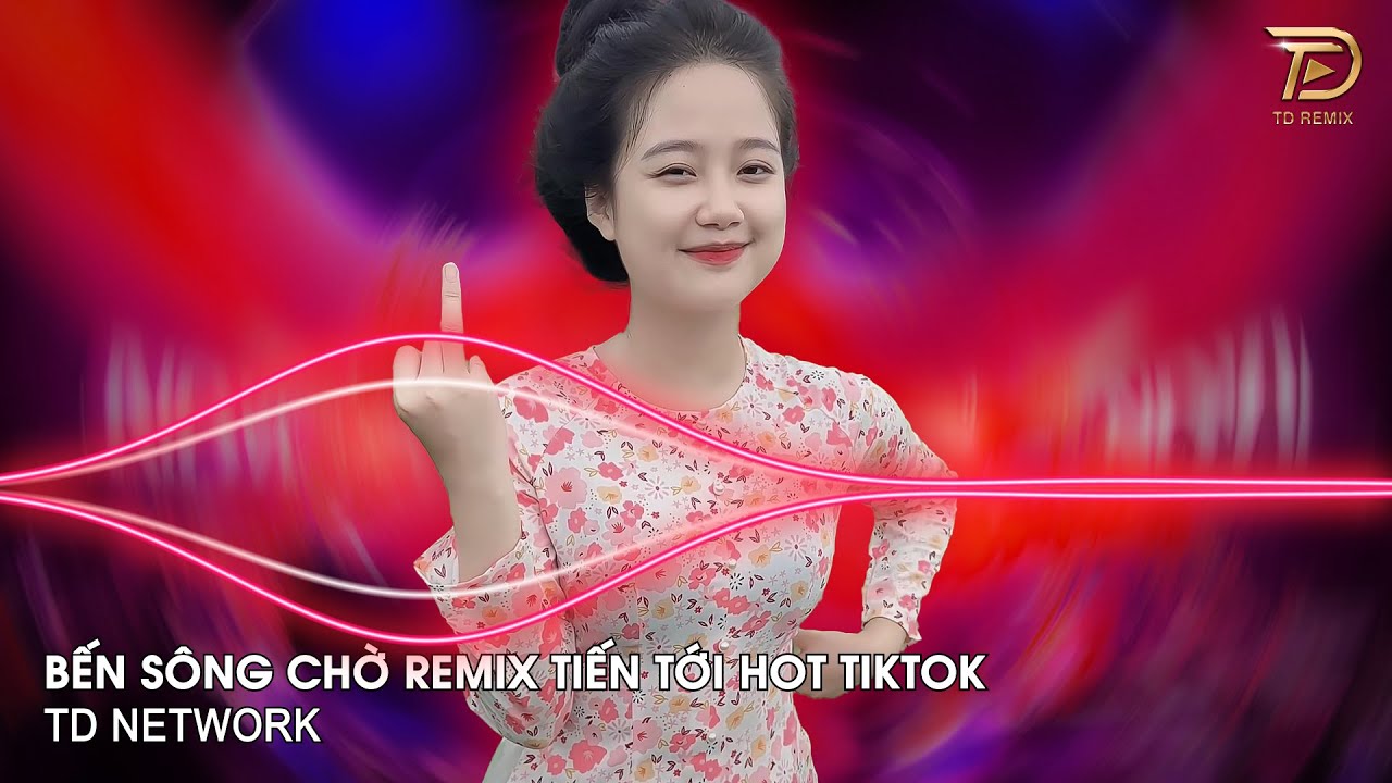 Bến Sông Chờ Remix Tiến Tới (TD Network) ~ Hỡi...Hỡi Cô Lái Đò Sao Đành Lòng Quên Remix Hot TikTok