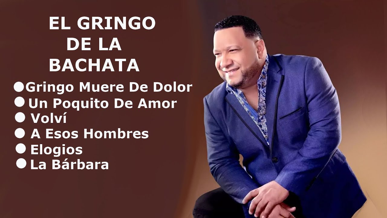 MIX El Gringo De La Bachata Gringo Muere de Dolor, Un Poquito De Amor, Volví, A Esos Hombres, Elogio