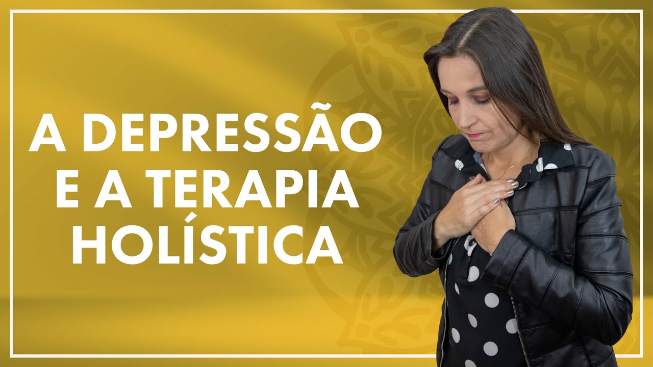 Como as Terapias Holísticas, Integrativas ajudam a lidar com a depressão? | Cátia Bazzan