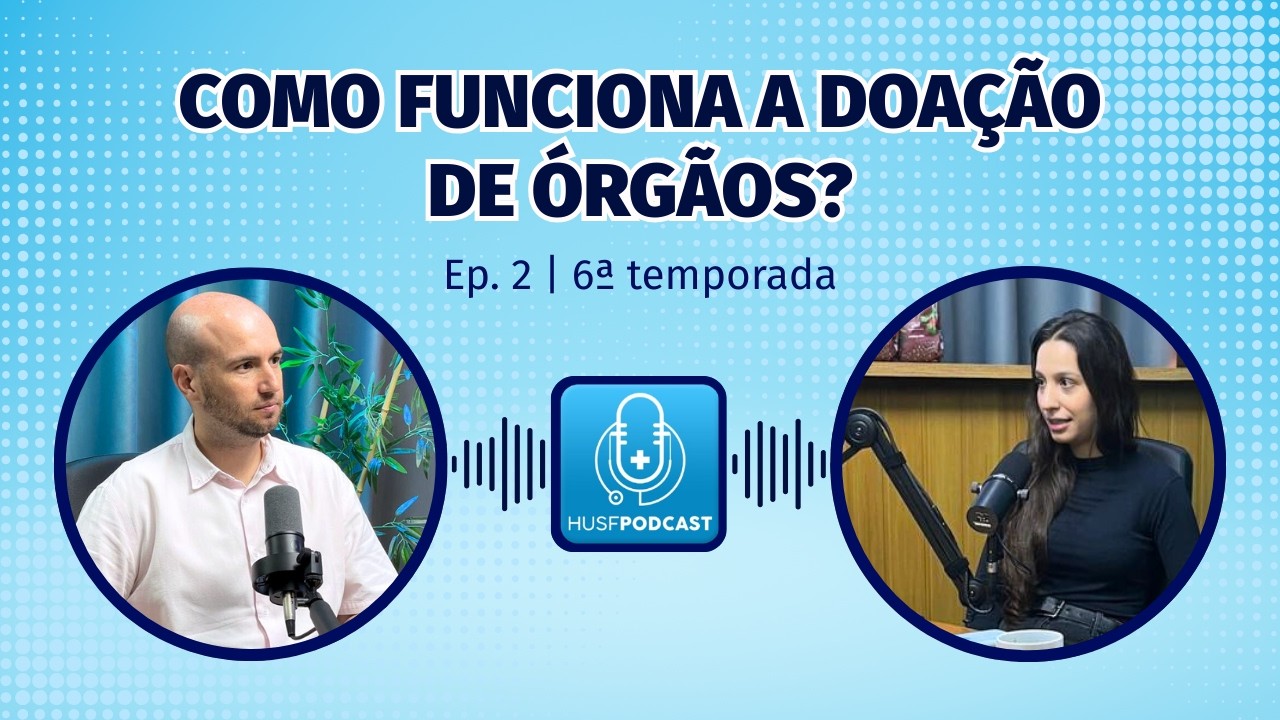 Como funciona a doação de órgãos? [Ep. #02 (T6)] - HUSF Podcast