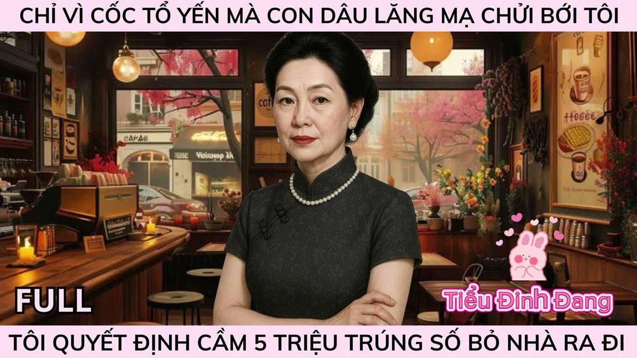 CHỈ VÌ CỐC TỔ YẾN MÀ CON DÂU LĂN/G MẠ CHỬ/I BỚI TÔI TÔI QUYẾT ĐỊNH CẦM 5 TRIỆU TRÚNG SỐ BỎ NHÀ RA ĐI