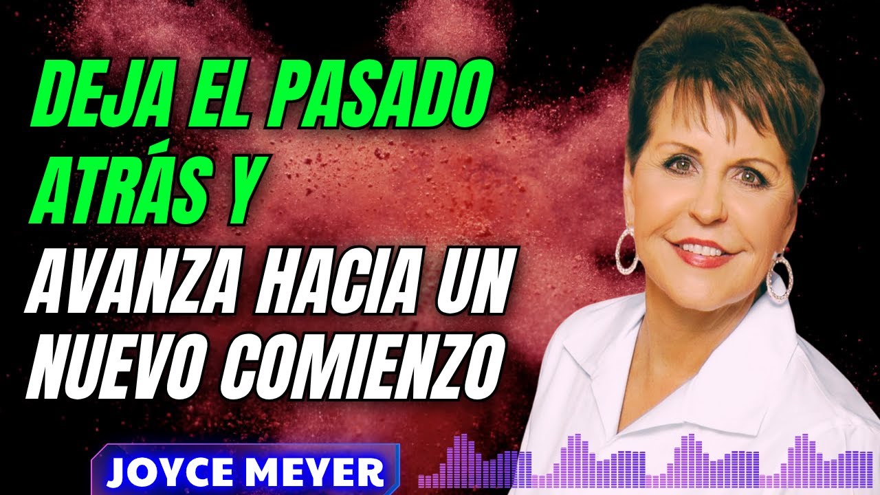 Deja el Pasado Atrás y Avanza Hacia un Nuevo Comienzo – Joyce Meyer | JM En Español