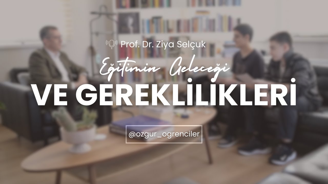 Prof. Dr. Ziya Selçuk ile Eğitimin Geleceği Ve Gereklilikleri