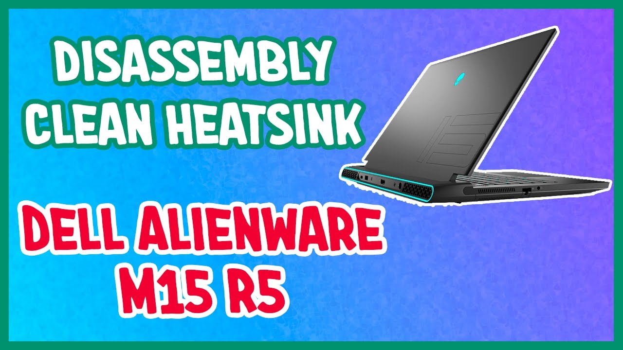 How to open Dell Alienware M15 R5 clean heatsink Thermal Paste, Cách tháo máy Dell Alienware M15 R5