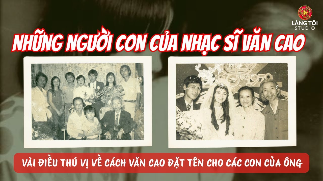 NHẠC SĨ VĂN CAO C&Oacute; BAO NHI&Ecirc;U NGƯỜI CON? - HỌ L&Agrave; NHỮNG AI V&Agrave; C&Oacute; THEO NGHIỆP CỦA CHA M&Igrave;NH?