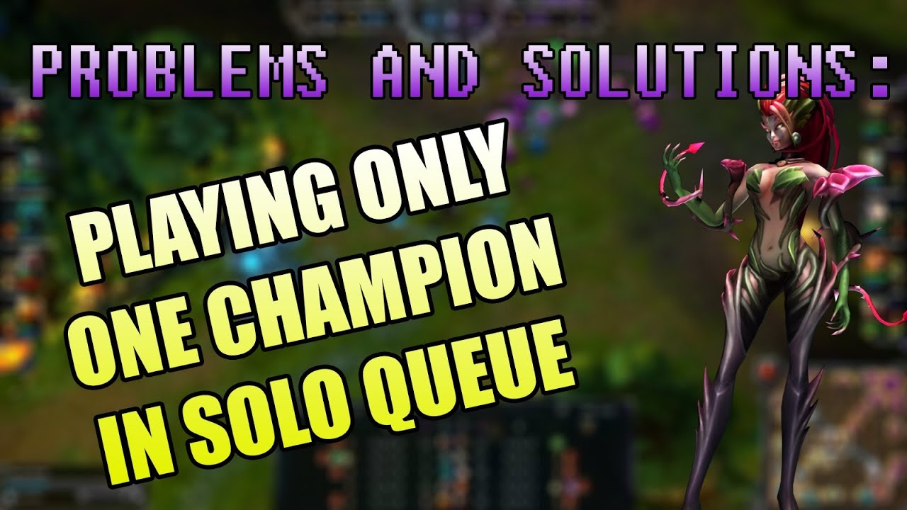 The Problems and Solutions to playing one Champion in Solo Queue