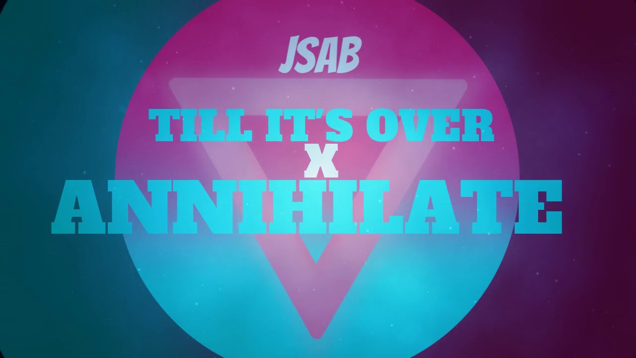 Till Its Over x Annihilate JSAB Mashup